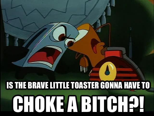 brave-little-toaster-choke-a-bitch[1].jpg