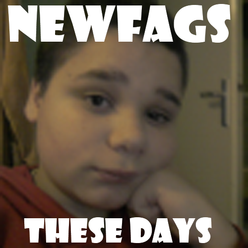 newfagsthesedays.png